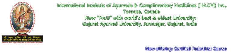 International Institute of Ayurveda  &amp; Complimentary Medicines (IIACM) Inc., Toronto, Canada Now "MoU" with world's best &amp; oldest University: Gujarat Ayurved  University, Jamnagar, Gujarat, India<br /><br />Now offering: Certified Pedorthist